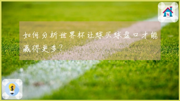 如何分析世界杯让球买球盘口才能赢得更多？