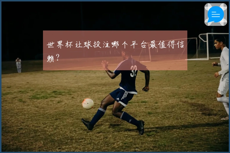 世界杯让球投注哪个平台最值得信赖？
