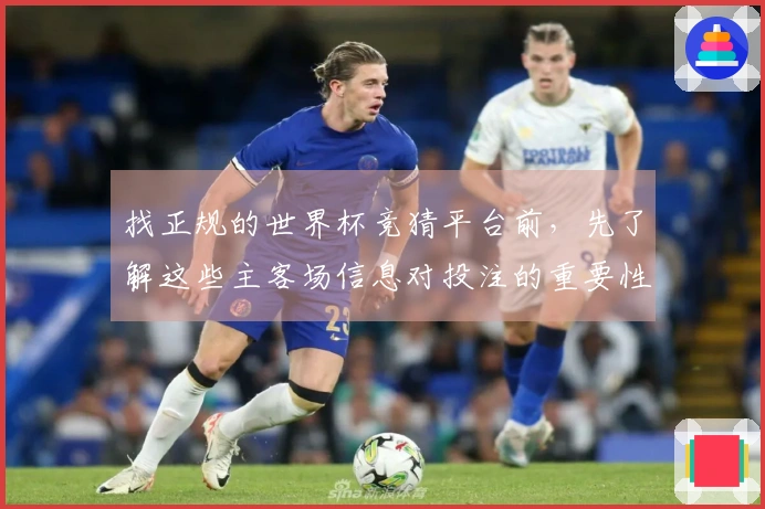 找正规的世界杯竞猜平台前，先了解这些主客场信息对投注的重要性