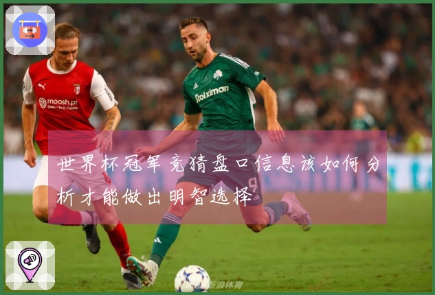 世界杯冠军竞猜盘口信息该如何分析才能做出明智选择