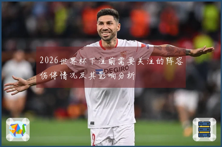 2026世界杯下注前需要关注的阵容伤停情况及其影响分析