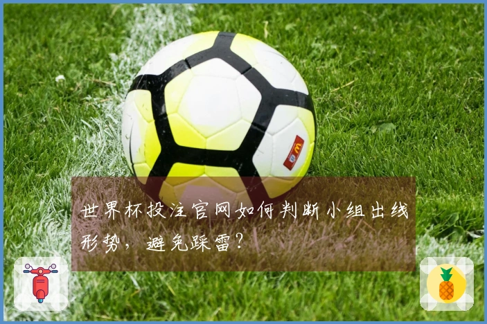 世界杯投注官网如何判断小组出线形势，避免踩雷？