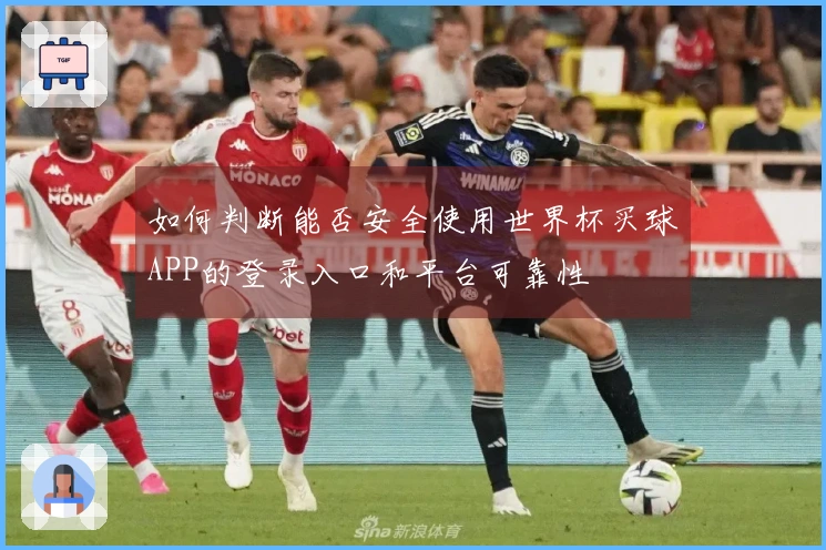 如何判断能否安全使用世界杯买球APP的登录入口和平台可靠性